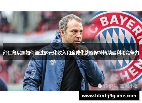 拜仁慕尼黑如何通过多元化收入和全球化战略保持持续盈利和竞争力